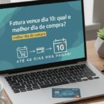 Fatura vence dia 10: qual o melhor dia de compra? melhor dia de compra